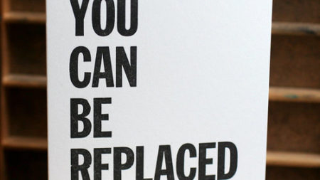 YOU CAN BE REPLACED