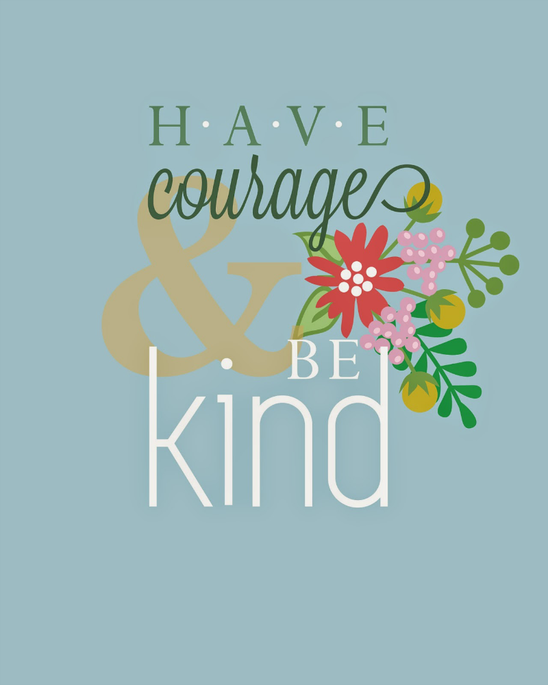 have courage. be kind.